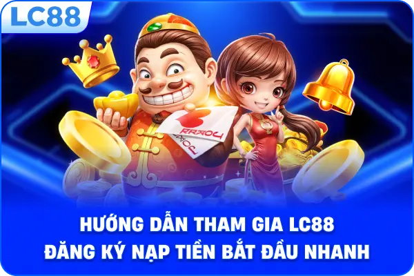 Hướng dẫn tham gia LC88 đăng ký nạp tiền bắt đầu nhanh