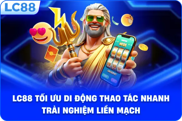 LC88 tối ưu di động thao tác nhanh trải nghiệm liền mạch
